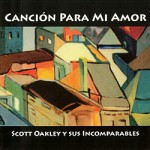 1Scott Oakley The release of Canción Para Mi Amor by Scott Oakley Y Sus Incomparables features a new band playing an exciting brand of Cuban jazz.